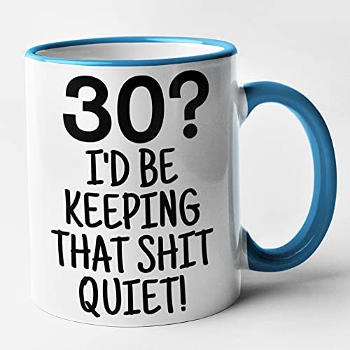 Funny 30th Birthday Mug, "30? I'd Be Keeping That Shit Quiet," Blue
