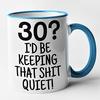Funny 30th Birthday Mug, "30? I'd Be Keeping That Shit Quiet," Blue view 1