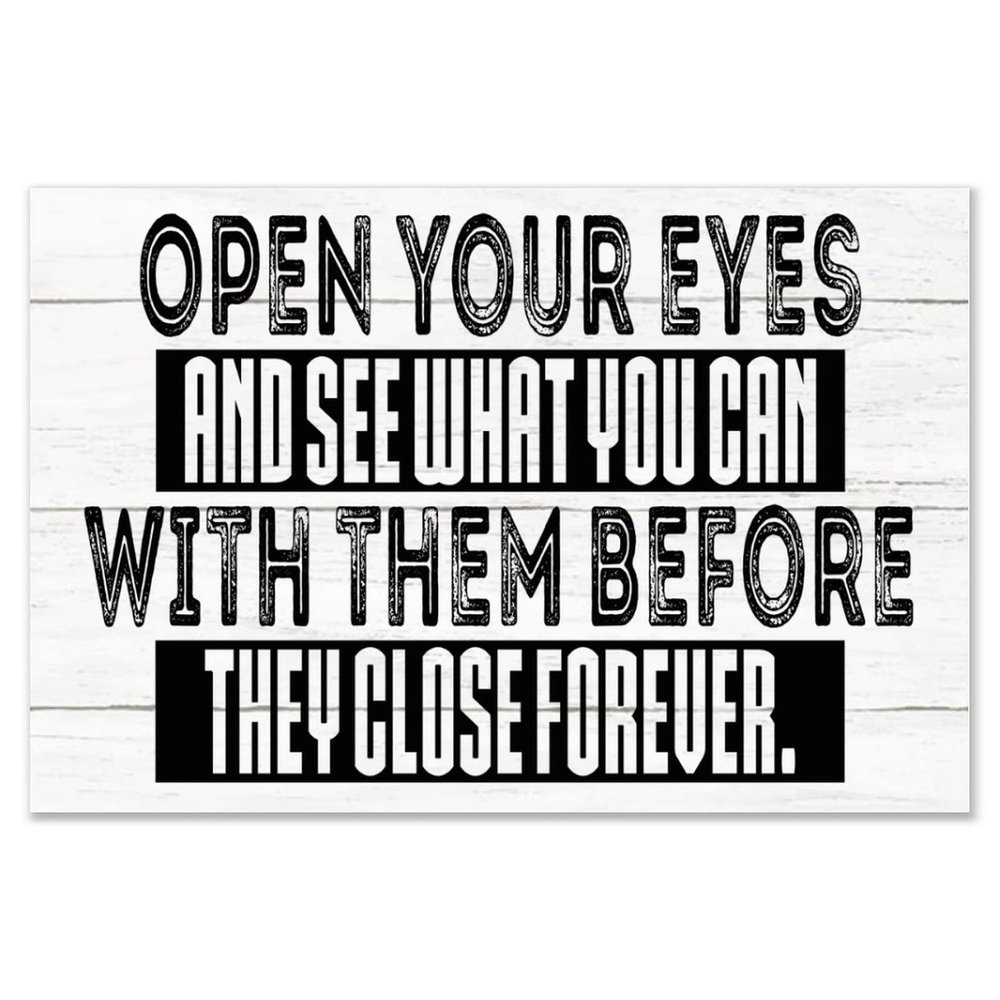 Open Your Eyes and See What You Can Before They Close Forever Wooden Wall Art Sign