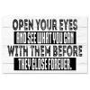Open Your Eyes and See What You Can Before They Close Forever Wooden Wall Art Sign view 1