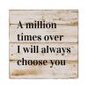 Evans1nism Wooden Sign with “A Million Times Over I Will Always Choose You” view 1