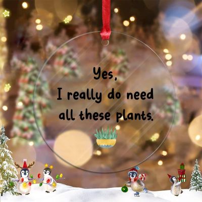 Yes, I Really Do Need All These Plants Acrylic Christmas Ornament