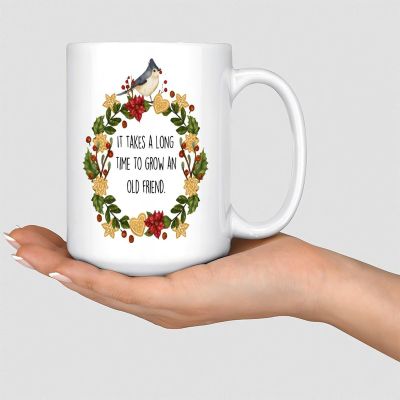 Ceramic Coffee Mug with “It Takes A Long Time to Grow an Old Friend”