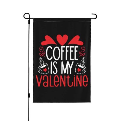Coffee Is My Valentine Garden Flag, 12 x 18 in