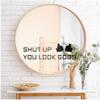 Codulu Acrylic Mirror Wall Stickers "Shut Up", "You Look Good" view 1