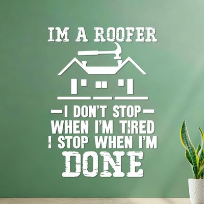 Paper Wall Decal: I’m a Roofer—I Don’t Stop Until I’m Finished, 36 × 49.2 cm, White